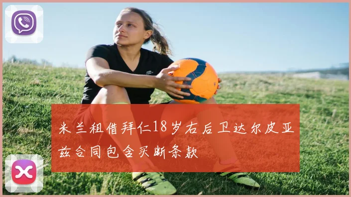米兰租借拜仁18岁右后卫达尔皮亚兹合同包含买断条款